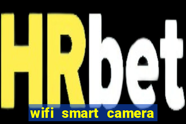 wifi smart camera easy to achieve real time remote viewing